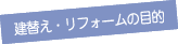 建て替え・リフォームの目的